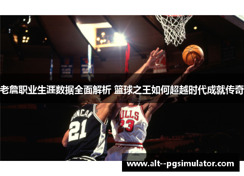 老詹职业生涯数据全面解析 篮球之王如何超越时代成就传奇