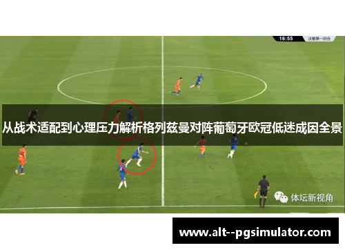 从战术适配到心理压力解析格列兹曼对阵葡萄牙欧冠低迷成因全景